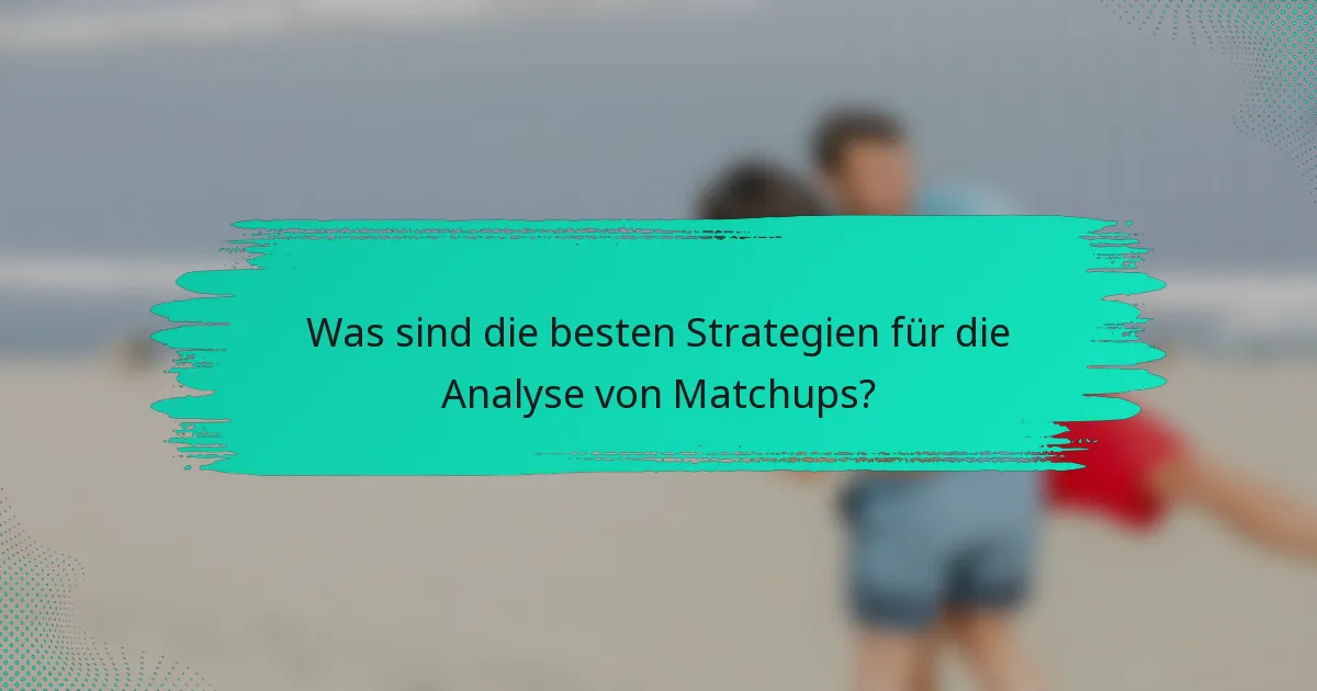 Was sind die besten Strategien für die Analyse von Matchups?