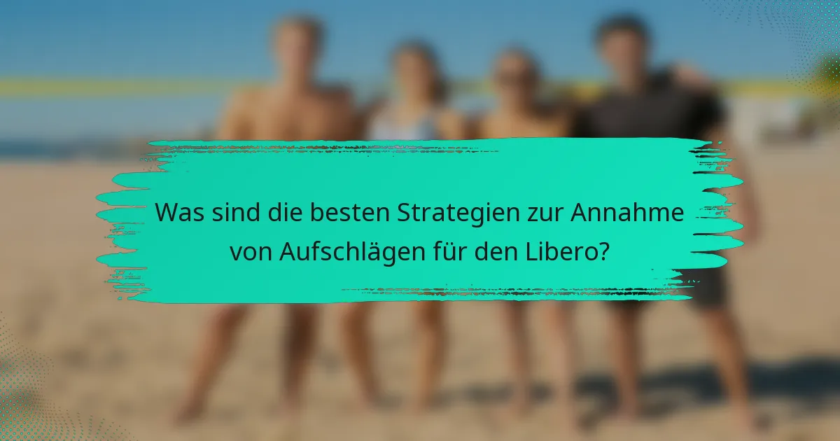 Was sind die besten Strategien zur Annahme von Aufschlägen für den Libero?
