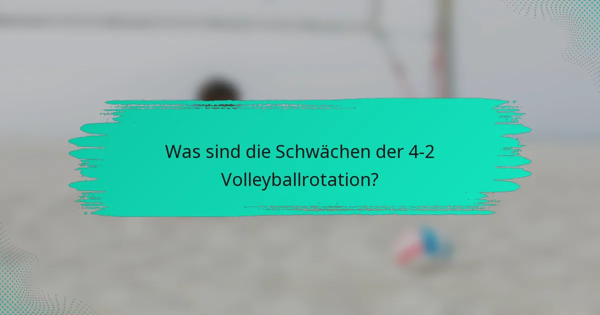 Was sind die Schwächen der 4-2 Volleyballrotation?