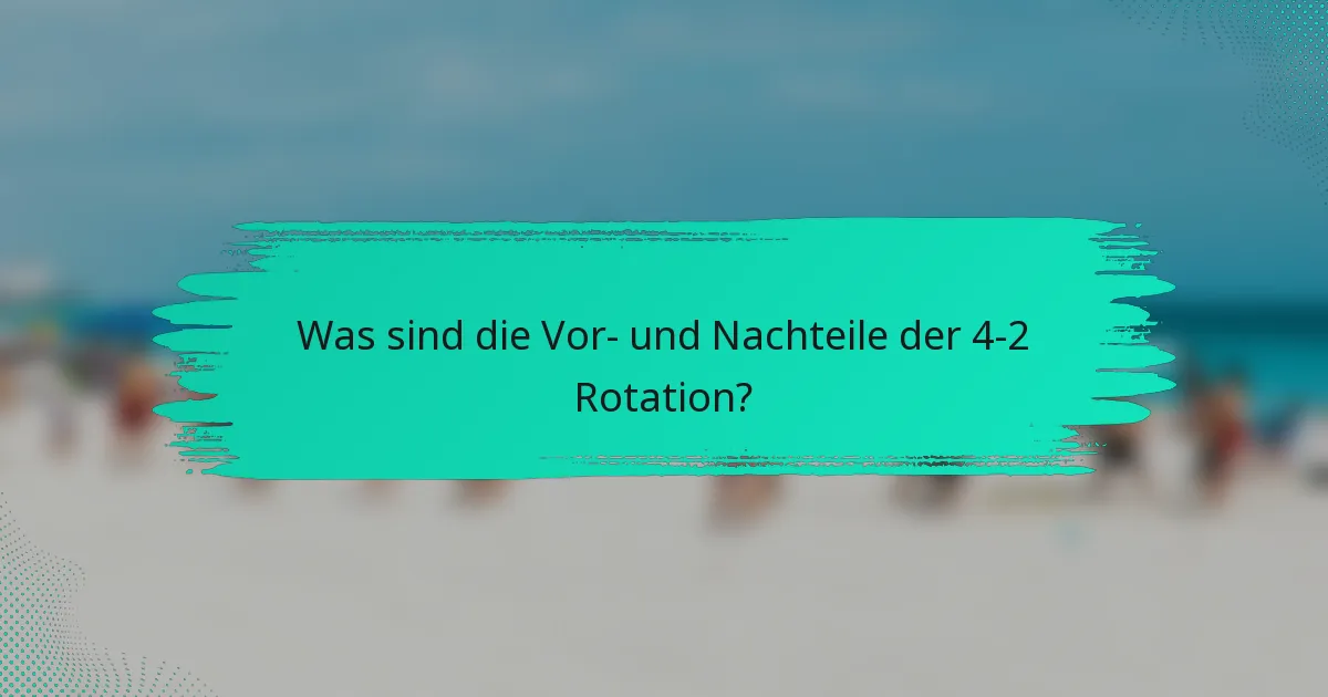 Was sind die Vor- und Nachteile der 4-2 Rotation?
