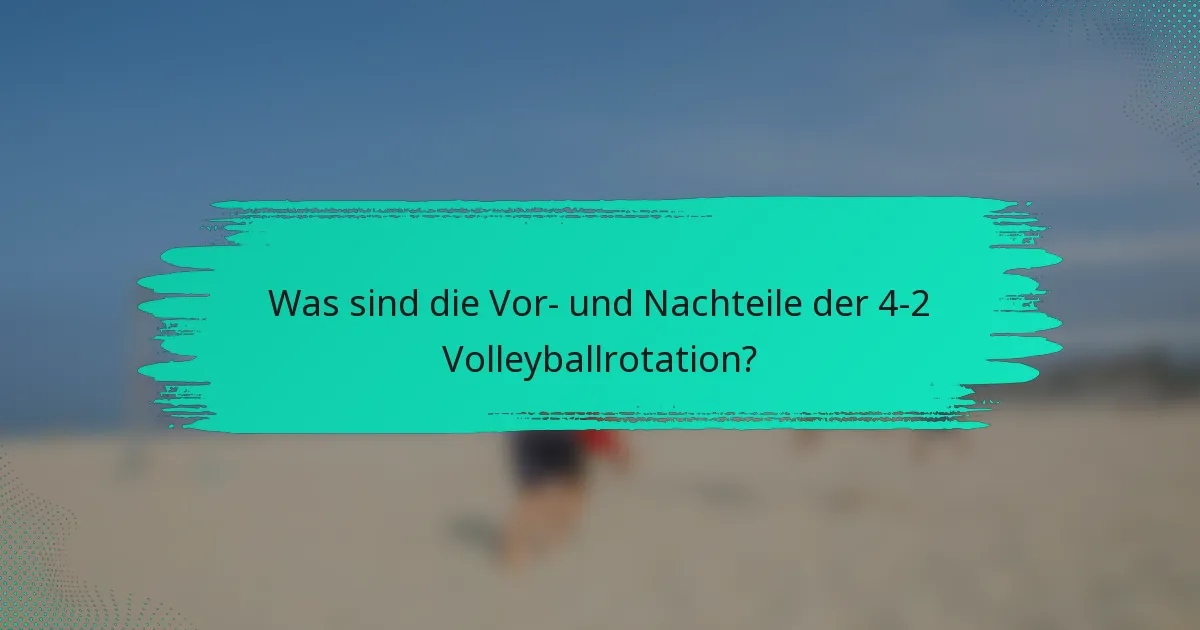 Was sind die Vor- und Nachteile der 4-2 Volleyballrotation?