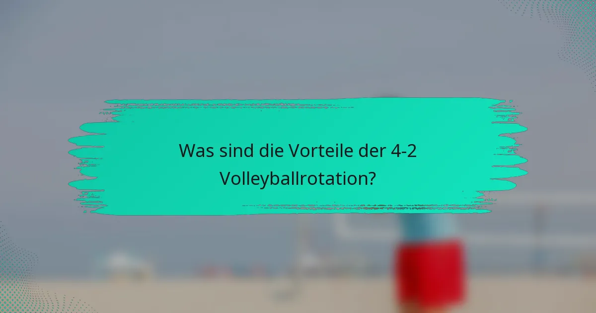Was sind die Vorteile der 4-2 Volleyballrotation?