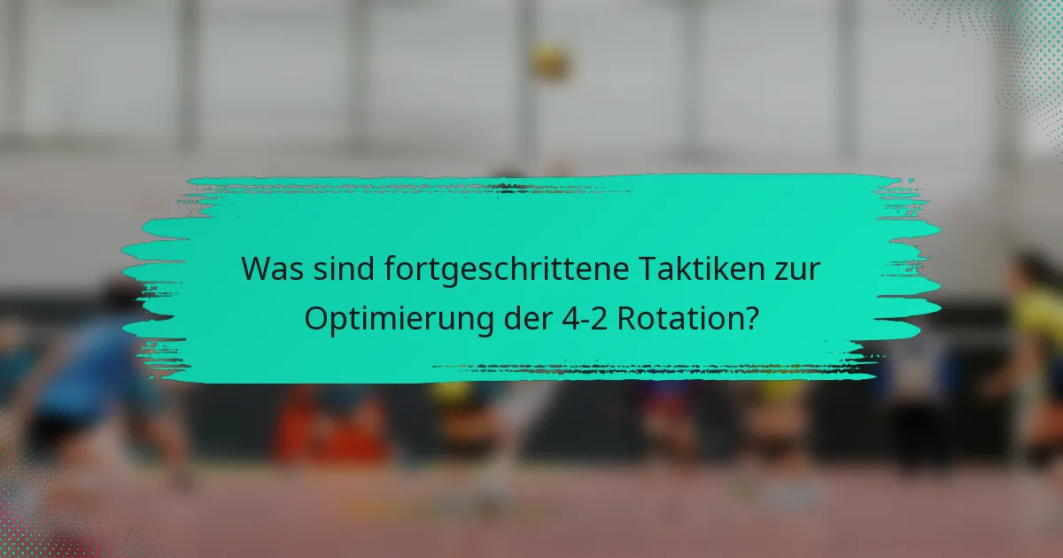 Was sind fortgeschrittene Taktiken zur Optimierung der 4-2 Rotation?