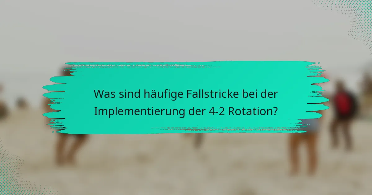 Was sind häufige Fallstricke bei der Implementierung der 4-2 Rotation?
