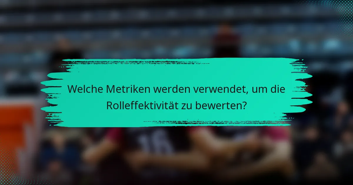 Welche Metriken werden verwendet, um die Rolleffektivität zu bewerten?