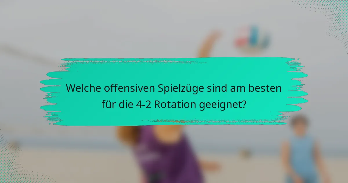 Welche offensiven Spielzüge sind am besten für die 4-2 Rotation geeignet?