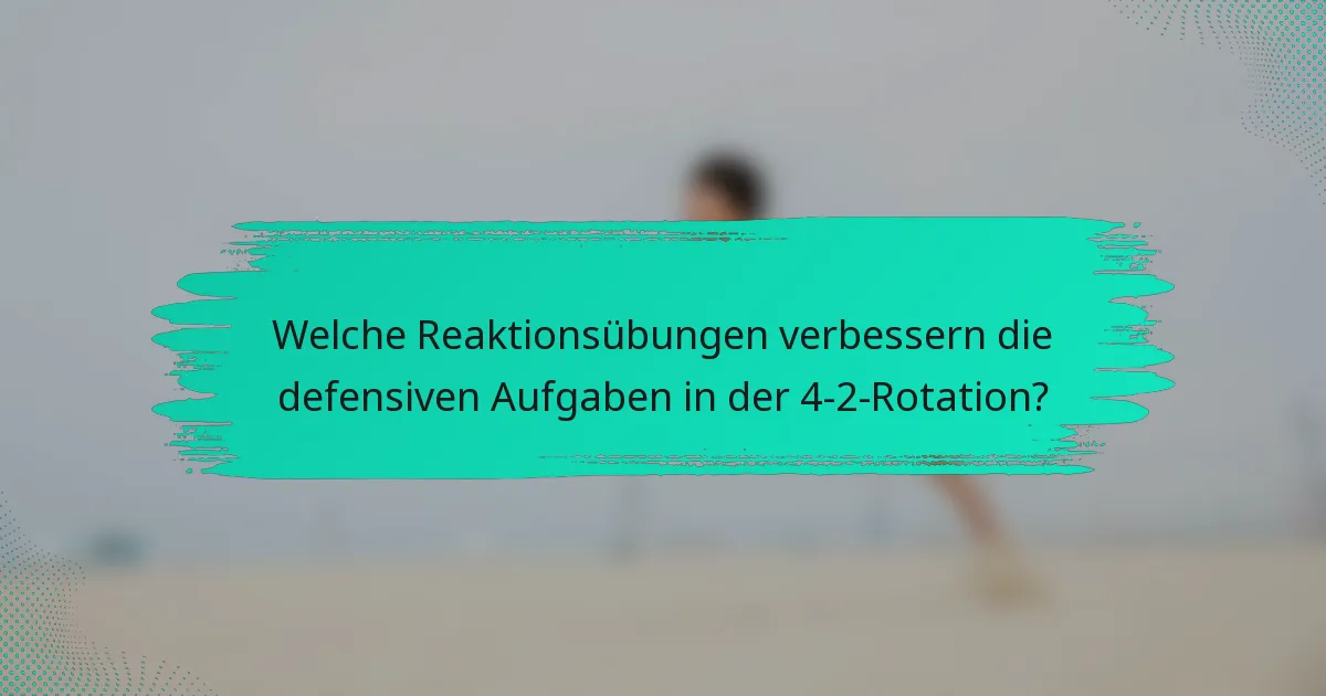 Welche Reaktionsübungen verbessern die defensiven Aufgaben in der 4-2-Rotation?