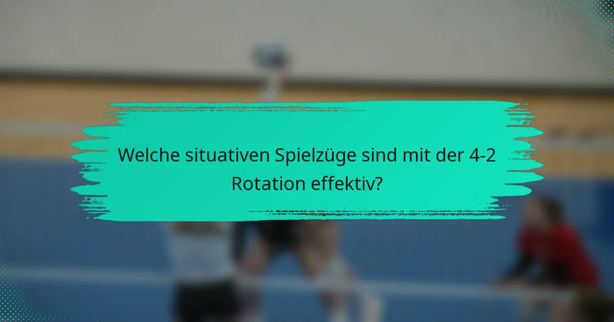 Welche situativen Spielzüge sind mit der 4-2 Rotation effektiv?