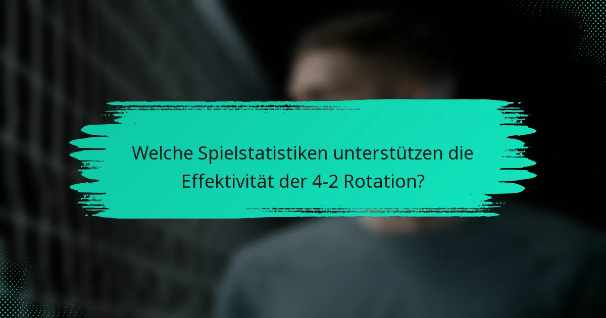 Welche Spielstatistiken unterstützen die Effektivität der 4-2 Rotation?