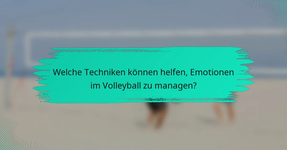 Welche Techniken können helfen, Emotionen im Volleyball zu managen?