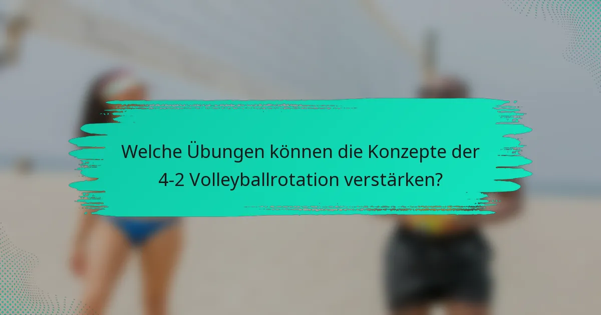 Welche Übungen können die Konzepte der 4-2 Volleyballrotation verstärken?