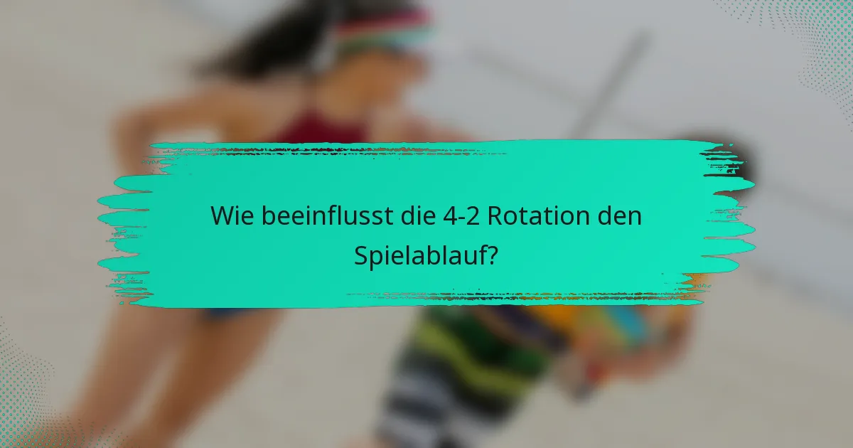 Wie beeinflusst die 4-2 Rotation den Spielablauf?
