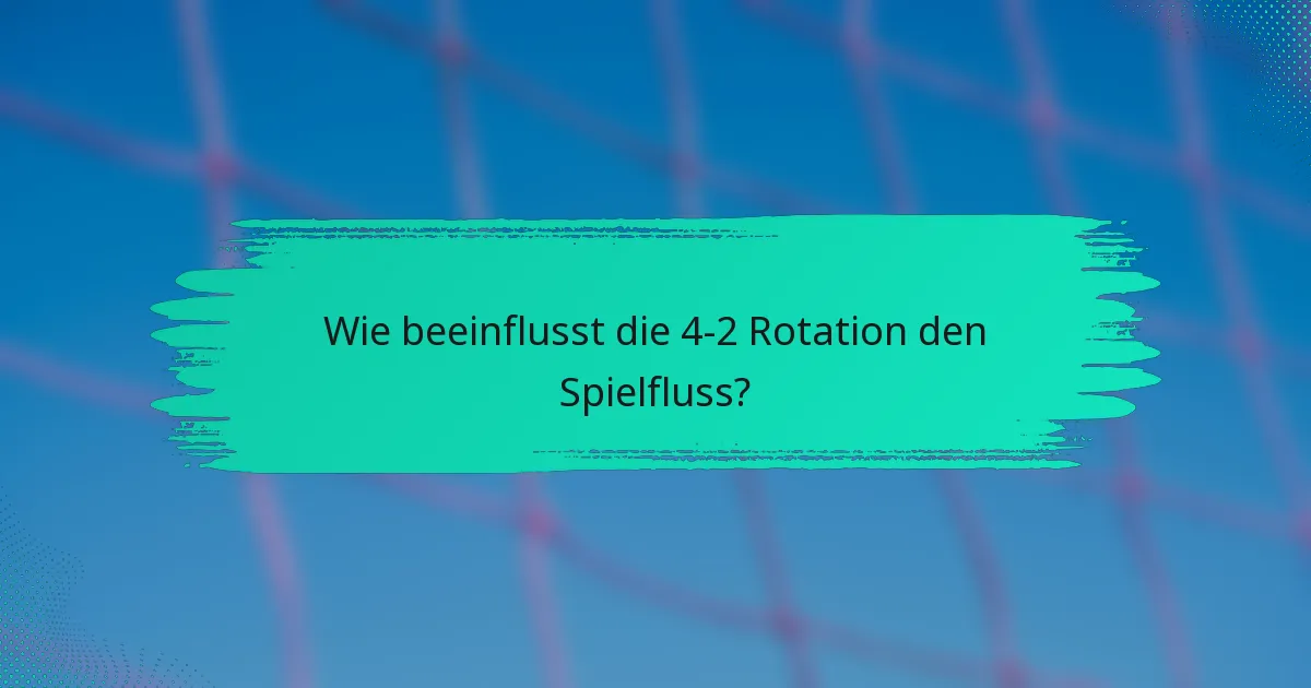 Wie beeinflusst die 4-2 Rotation den Spielfluss?