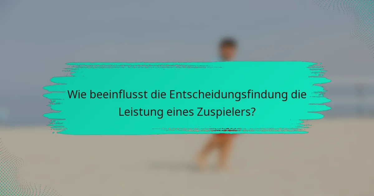 Wie beeinflusst die Entscheidungsfindung die Leistung eines Zuspielers?
