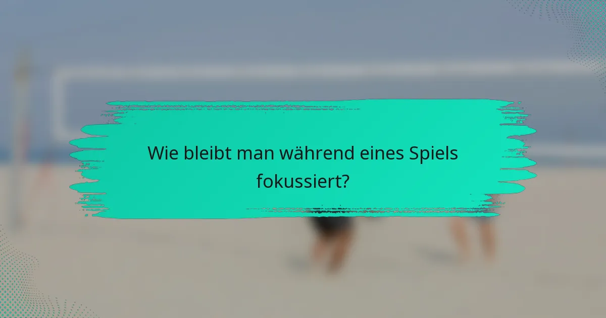 Wie bleibt man während eines Spiels fokussiert?