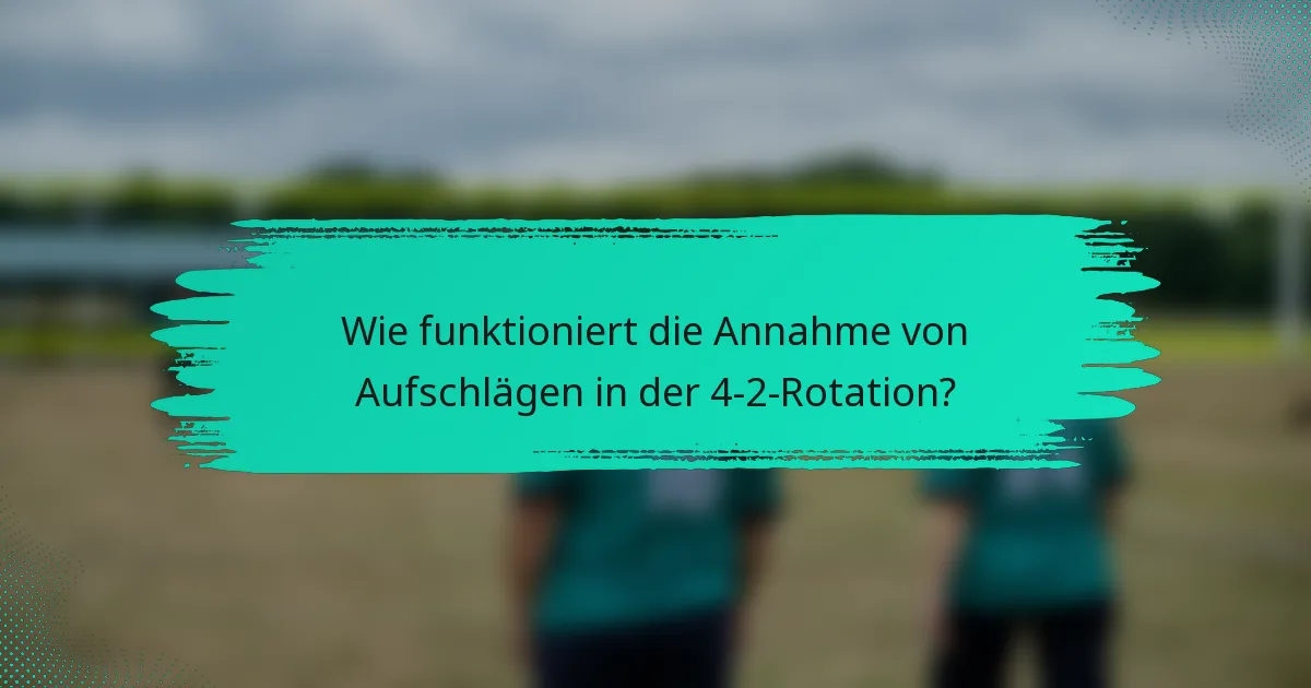 Wie funktioniert die Annahme von Aufschlägen in der 4-2-Rotation?