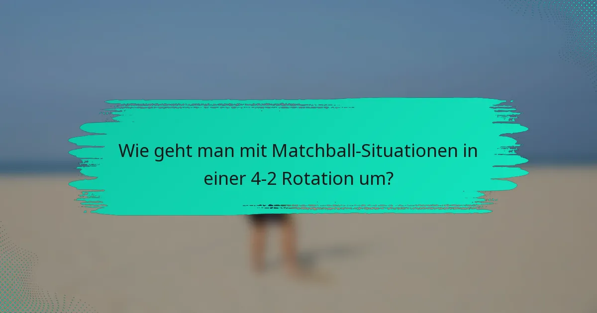 Wie geht man mit Matchball-Situationen in einer 4-2 Rotation um?