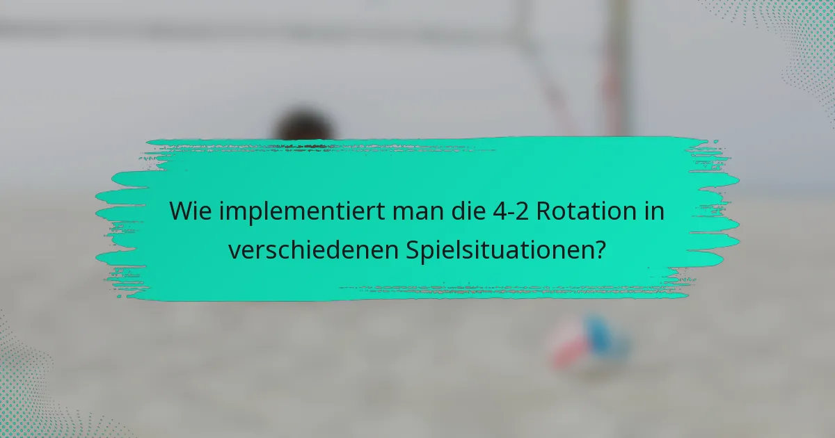 Wie implementiert man die 4-2 Rotation in verschiedenen Spielsituationen?