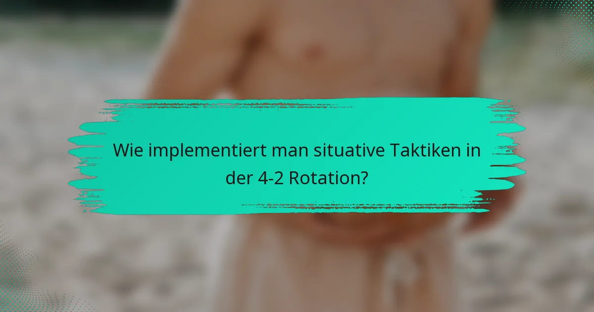 Wie implementiert man situative Taktiken in der 4-2 Rotation?
