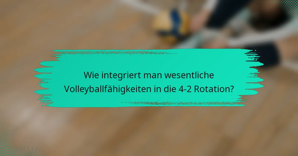 Wie integriert man wesentliche Volleyballfähigkeiten in die 4-2 Rotation?