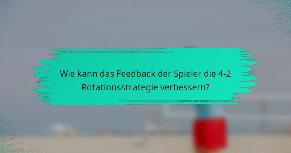 Wie kann das Feedback der Spieler die 4-2 Rotationsstrategie verbessern?