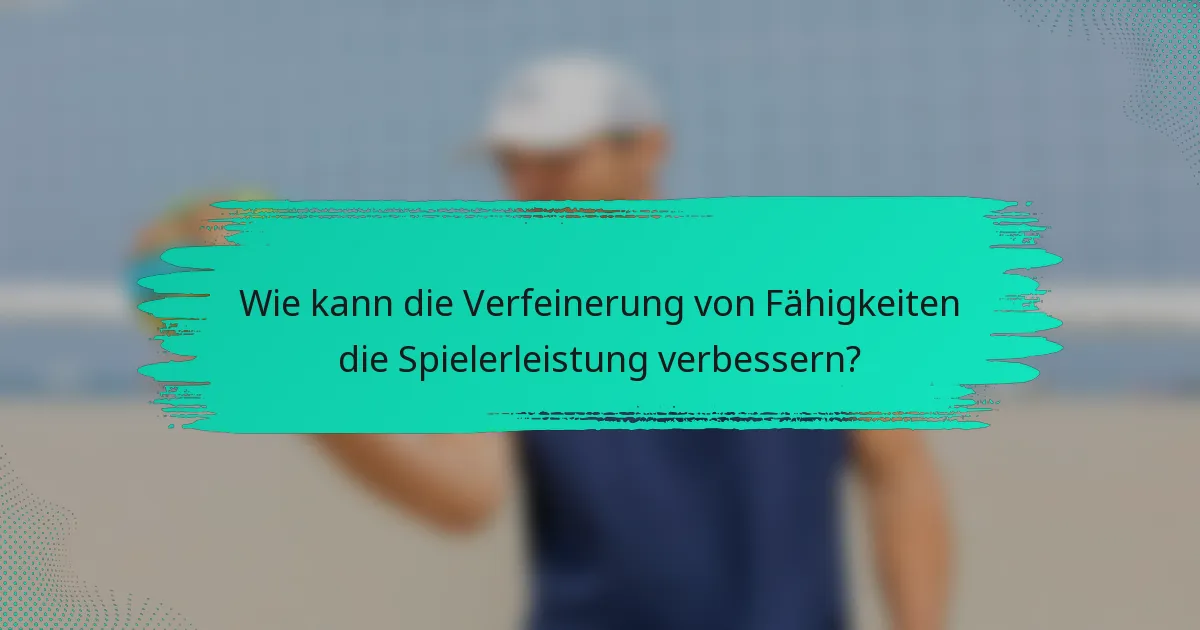 Wie kann die Verfeinerung von Fähigkeiten die Spielerleistung verbessern?