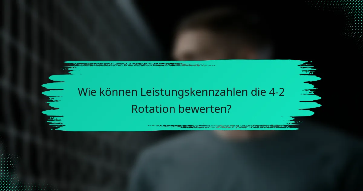 Wie können Leistungskennzahlen die 4-2 Rotation bewerten?