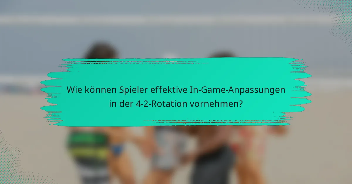 Wie können Spieler effektive In-Game-Anpassungen in der 4-2-Rotation vornehmen?