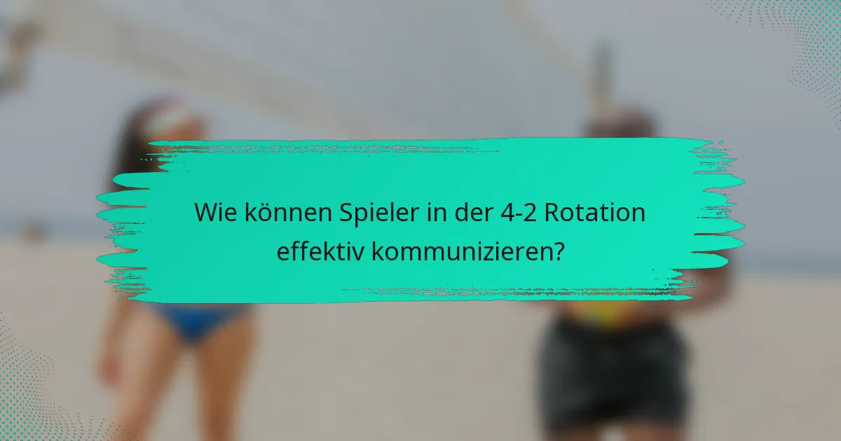 Wie können Spieler in der 4-2 Rotation effektiv kommunizieren?