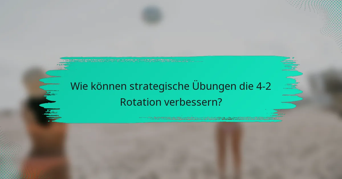 Wie können strategische Übungen die 4-2 Rotation verbessern?