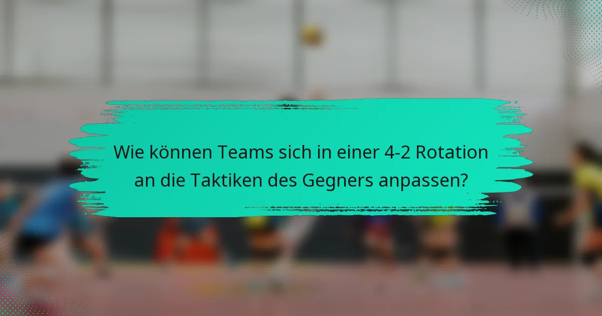Wie können Teams sich in einer 4-2 Rotation an die Taktiken des Gegners anpassen?