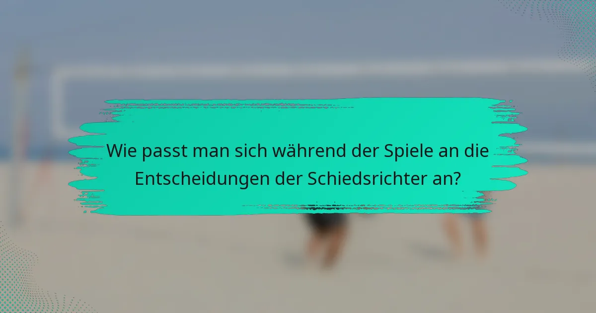 Wie passt man sich während der Spiele an die Entscheidungen der Schiedsrichter an?