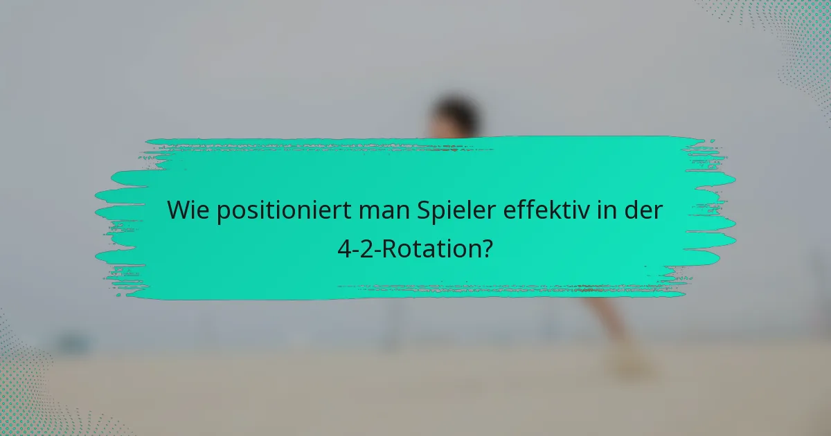 Wie positioniert man Spieler effektiv in der 4-2-Rotation?