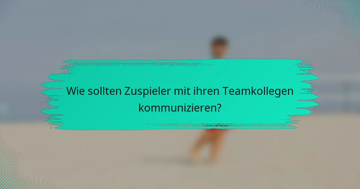 Wie sollten Zuspieler mit ihren Teamkollegen kommunizieren?