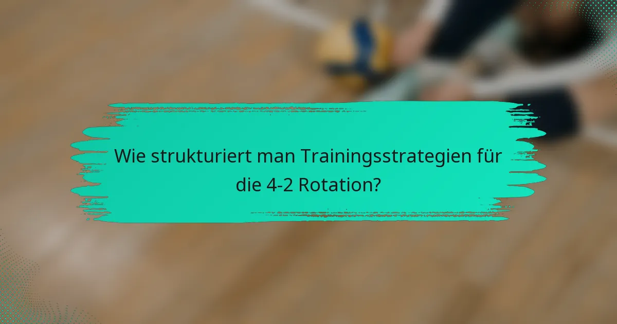 Wie strukturiert man Trainingsstrategien für die 4-2 Rotation?