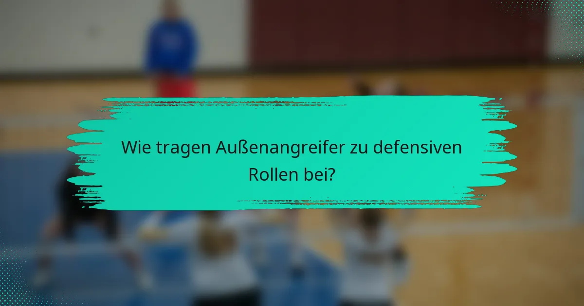 Wie tragen Außenangreifer zu defensiven Rollen bei?
