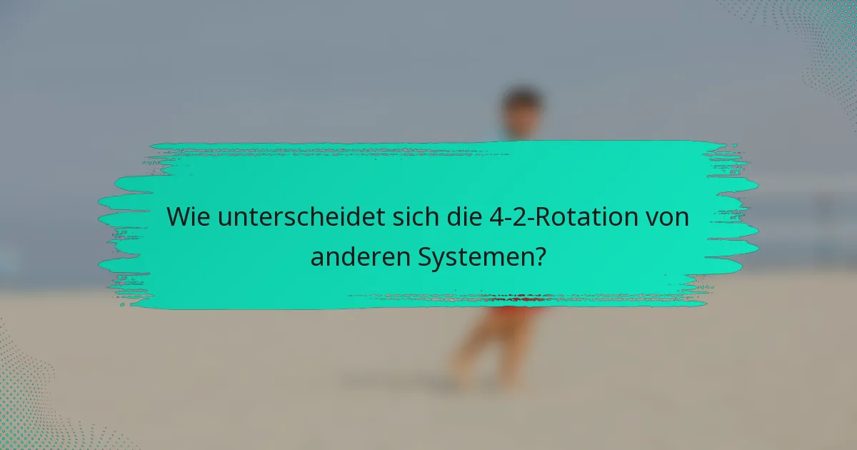 Wie unterscheidet sich die 4-2-Rotation von anderen Systemen?